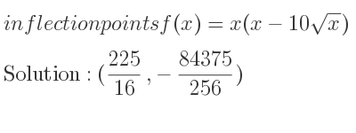 The inflection points of f(x)=x(x-10sqrt(x)) are (225/16 ,-84375/256)